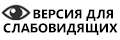 ВЕРСИЯ ДЛЯ СЛАБОВИДЯЩИХ